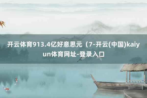 开云体育913.4亿好意思元（7-开云(中国)kaiyun体育网址-登录入口