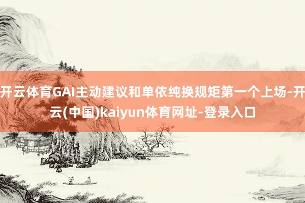 开云体育GAI主动建议和单依纯换规矩第一个上场-开云(中国)kaiyun体育网址-登录入口