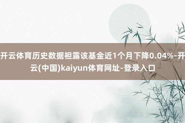 开云体育历史数据袒露该基金近1个月下降0.04%-开云(中国)kaiyun体育网址-登录入口