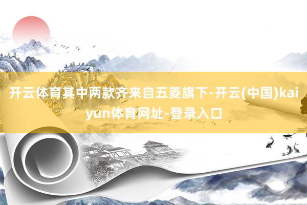 开云体育其中两款齐来自五菱旗下-开云(中国)kaiyun体育网址-登录入口