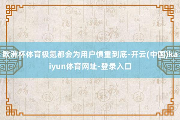 欧洲杯体育极氪都会为用户慎重到底-开云(中国)kaiyun体育网址-登录入口