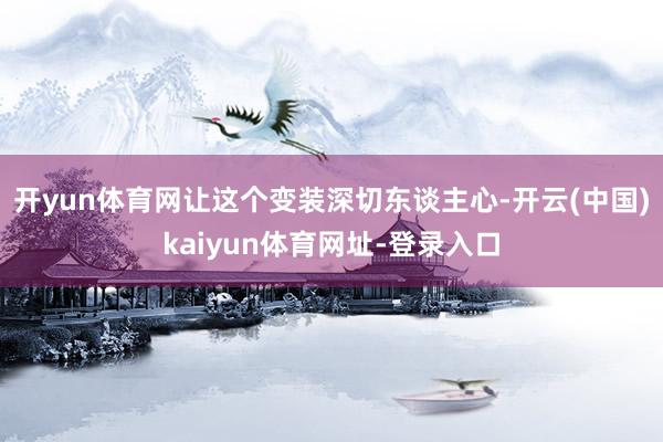开yun体育网让这个变装深切东谈主心-开云(中国)kaiyun体育网址-登录入口