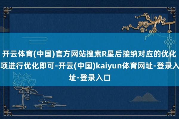 开云体育(中国)官方网站搜索R星后接纳对应的优化选项进行优化即可-开云(中国)kaiyun体育网址-登录入口