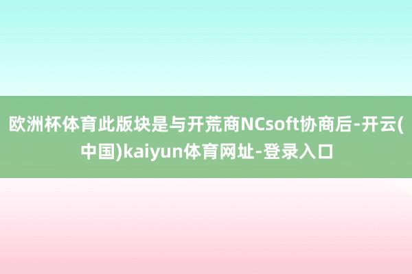 欧洲杯体育此版块是与开荒商NCsoft协商后-开云(中国)kaiyun体育网址-登录入口
