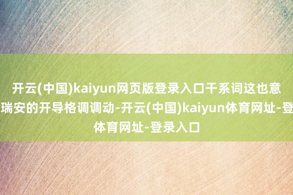 开云(中国)kaiyun网页版登录入口干系词这也意味着拉瑞安的开导格调调动-开云(中国)kaiyun体育网址-登录入口