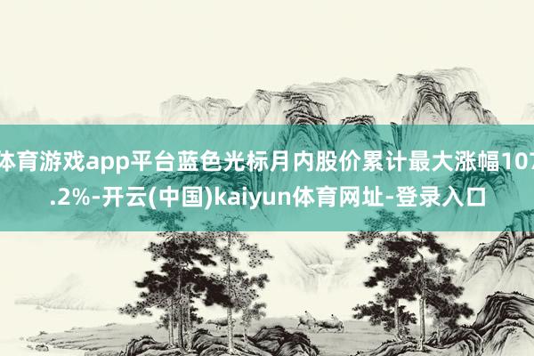 体育游戏app平台蓝色光标月内股价累计最大涨幅107.2%-开云(中国)kaiyun体育网址-登录入口