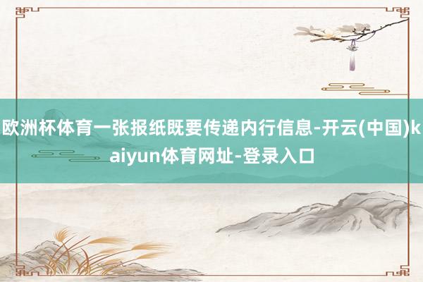 欧洲杯体育一张报纸既要传递内行信息-开云(中国)kaiyun体育网址-登录入口