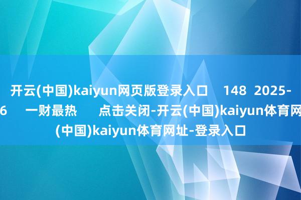 开云(中国)kaiyun网页版登录入口    148  2025-11-29 19:06     一财最热      点击关闭-开云(中国)kaiyun体育网址-登录入口