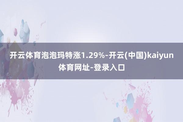 开云体育泡泡玛特涨1.29%-开云(中国)kaiyun体育网址-登录入口