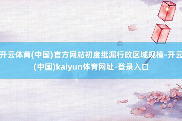 开云体育(中国)官方网站初度纰漏行政区域规模-开云(中国)kaiyun体育网址-登录入口